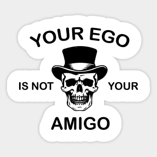 your ego is not your amigo Sticker